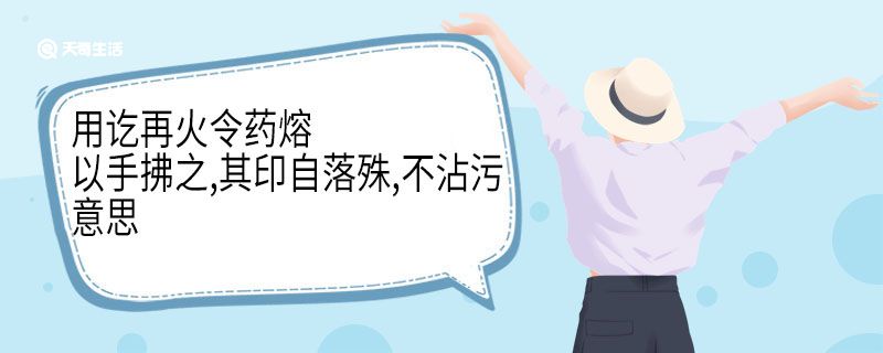 用讫再火令药熔以手拂之其印自落殊不沾污意思 用讫再火令药熔以手拂之其印自落殊不沾污翻译