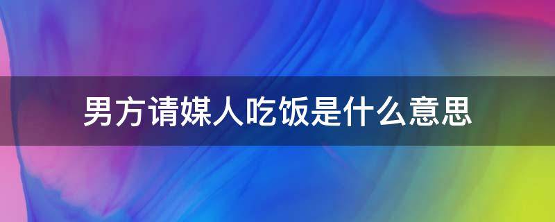 男方请媒人吃饭是什么意思