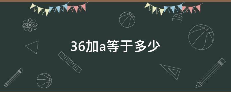 36加a等于多少