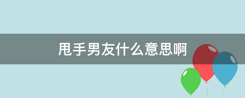 甩手男友什么意思啊