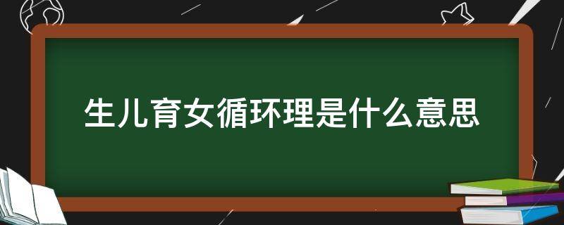 生儿育女循环理是什么意思