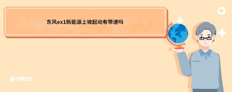 东风ex1新能源上坡起动有带速吗 东风ex1新能源上坡起动有怠速吗