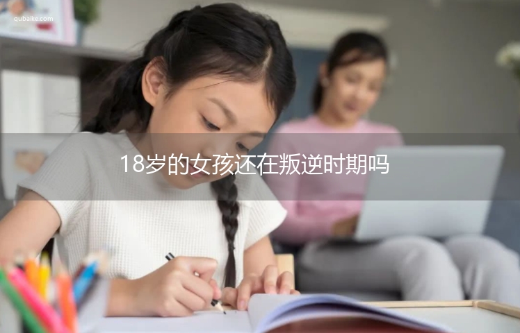 18岁的女孩还在叛逆时期吗