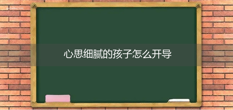 心思细腻的孩子怎么开导