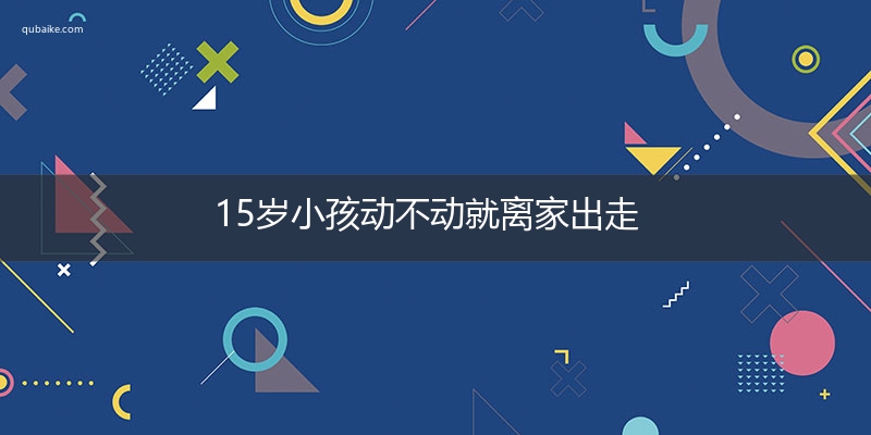 15岁小孩动不动就离家出走