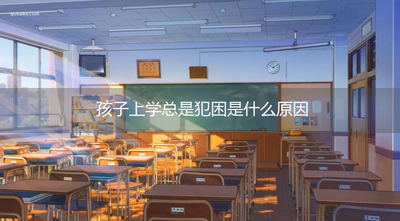 孩子上学总是犯困是什么原因