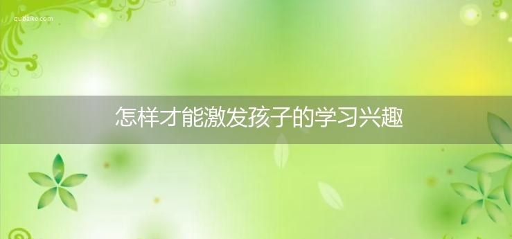 怎样才能激发孩子的学习兴趣