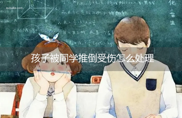 孩子被同学推倒受伤怎么处理