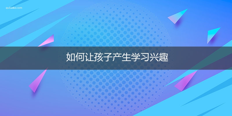 如何让孩子产生学习兴趣