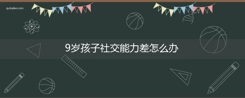 9岁孩子社交能力差怎么办