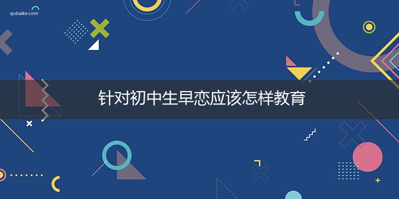 针对初中生早恋应该怎样教育