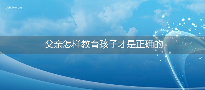 父亲怎样教育孩子才是正确的