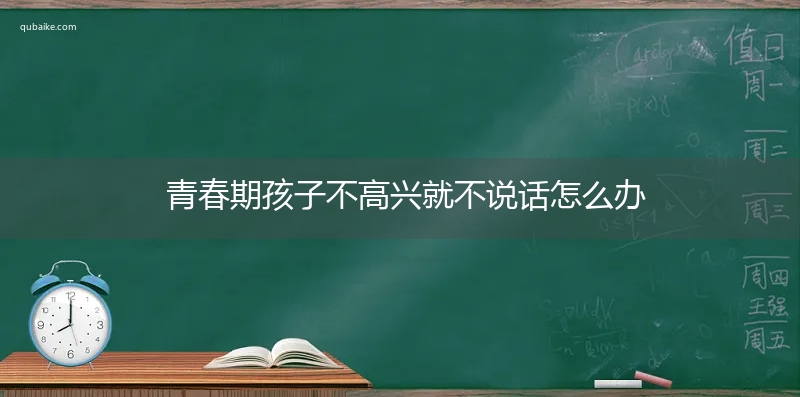 青春期孩子不高兴就不说话怎么办