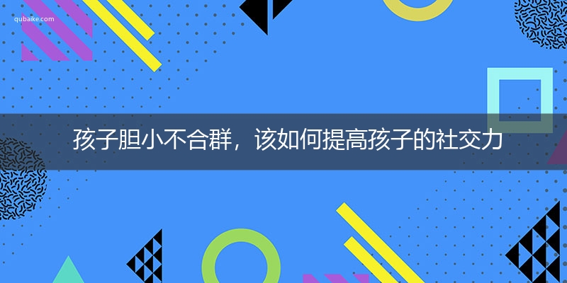 孩子胆小不合群，该如何提高孩子的社交力