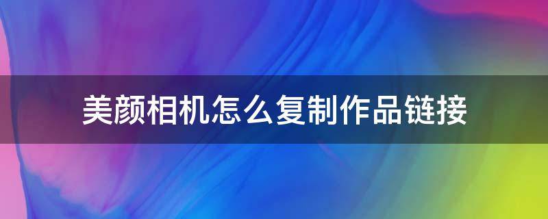 美颜相机怎么复制作品链接