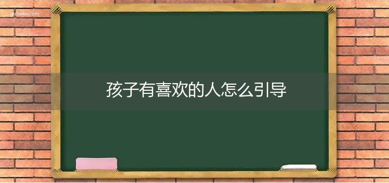 孩子有喜欢的人怎么引导