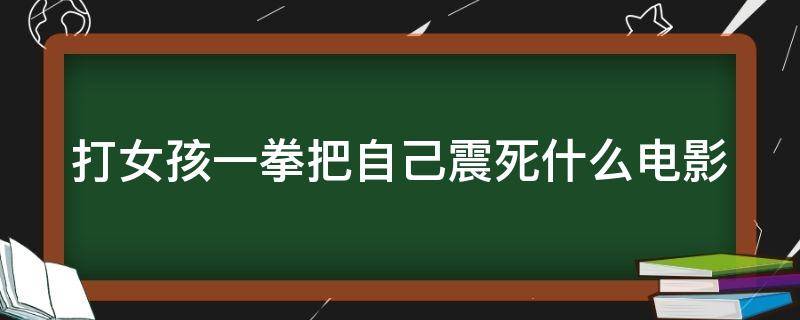 打女孩一拳把自己震死什么电影