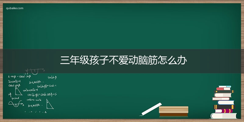 三年级孩子不爱动脑筋怎么办