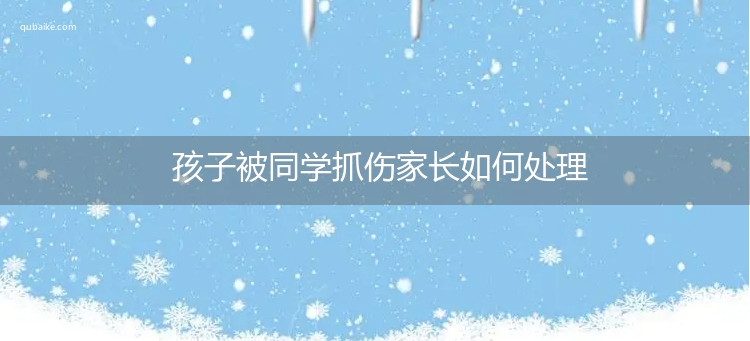 孩子被同学抓伤家长如何处理