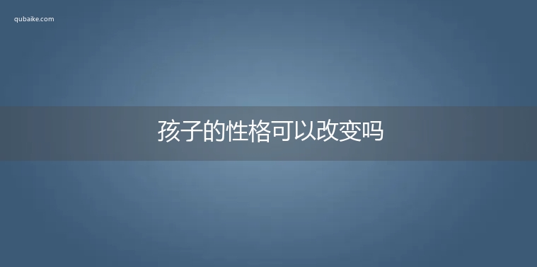 孩子的性格可以改变吗