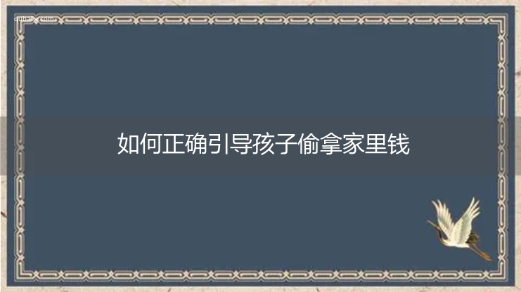 如何正确引导孩子偷拿家里钱