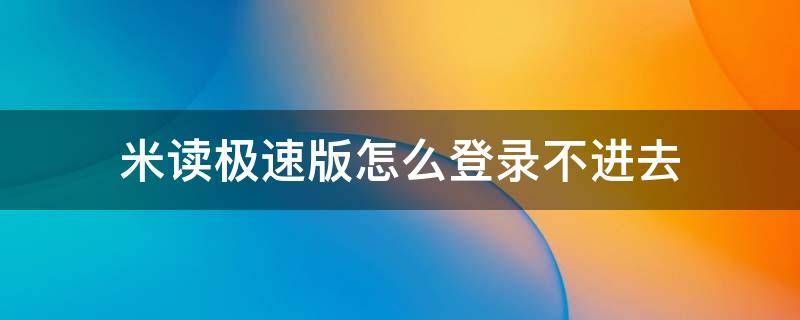 米读极速版怎么登录不进去