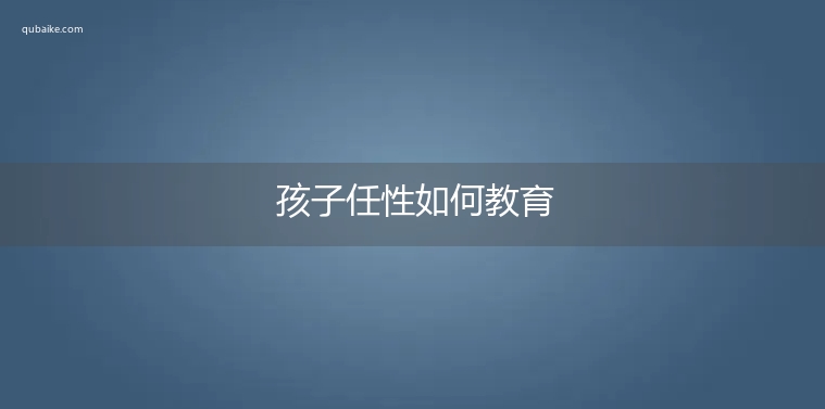 孩子任性如何教育