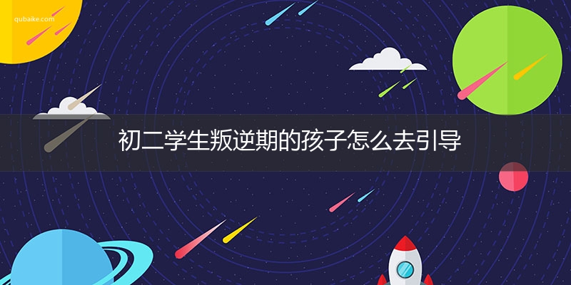 初二学生叛逆期的孩子怎么去引导