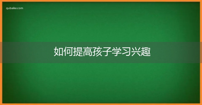 如何提高孩子学习兴趣