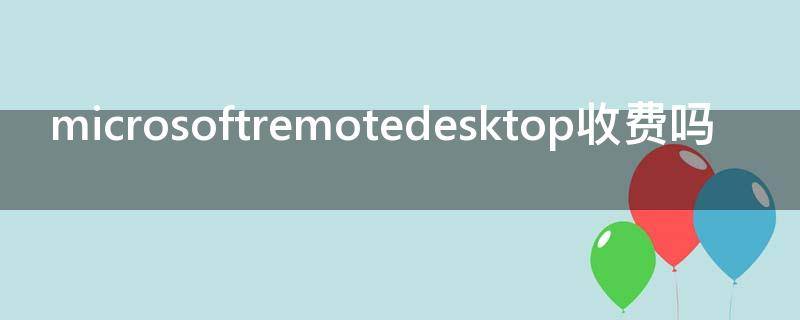 microsoftremotedesktop收费吗