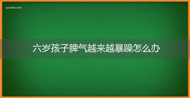 六岁孩子脾气越来越暴躁怎么办