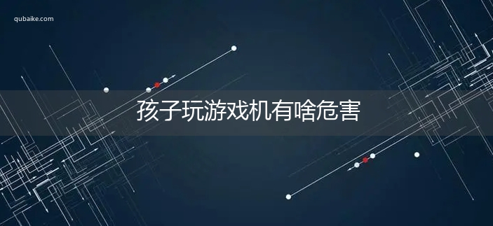 孩子玩游戏机有啥危害