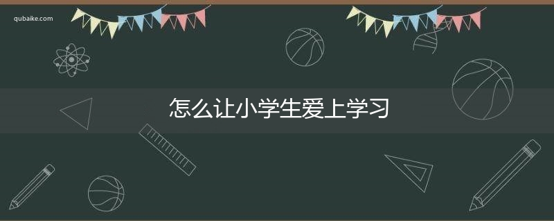 怎么让小学生爱上学习