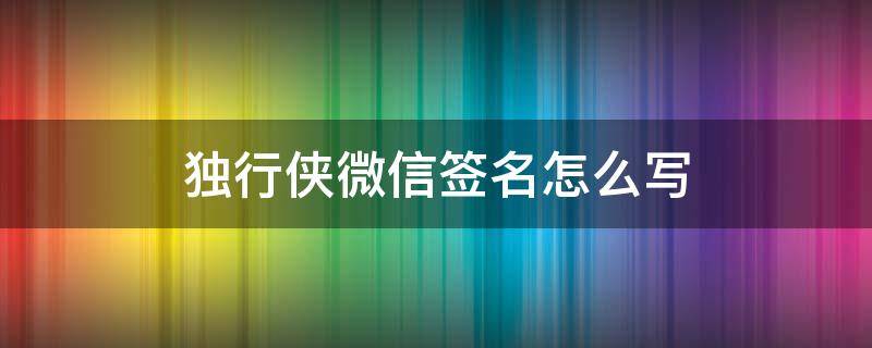 独行侠微信签名怎么写