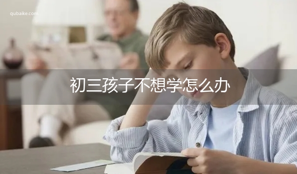 初三孩子不想学怎么办