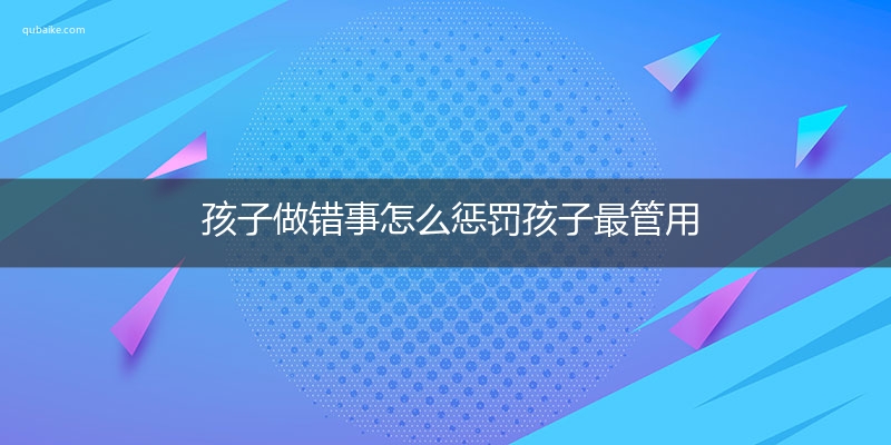 孩子做错事怎么惩罚孩子最管用