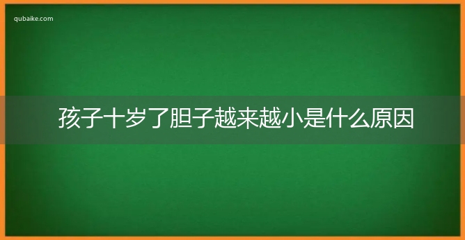 孩子十岁了胆子越来越小是什么原因