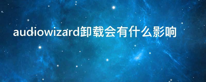 audiowizard卸载会有什么影响