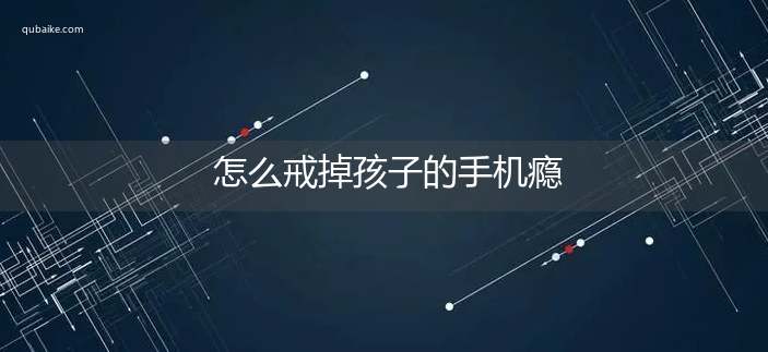 怎么戒掉孩子的手机瘾