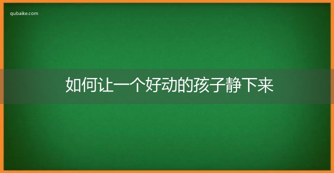 如何让一个好动的孩子静下来