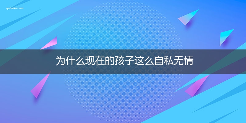 为什么现在的孩子这么自私无情