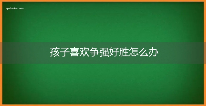 孩子喜欢争强好胜怎么办