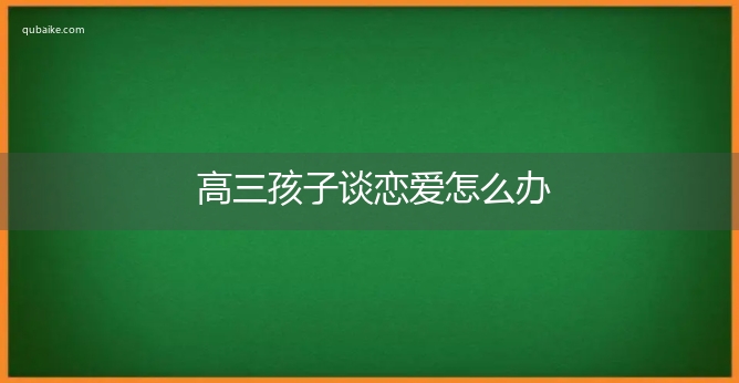 高三孩子谈恋爱怎么办