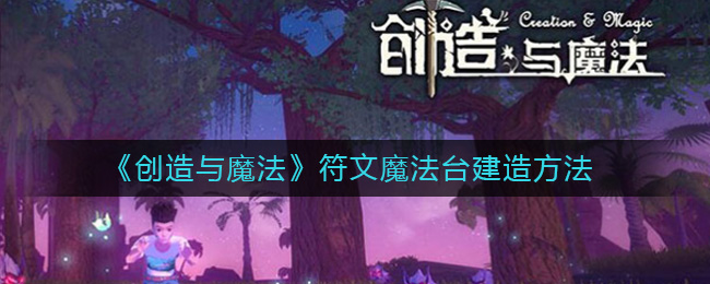 创造与魔法符文魔法台如何获得 魔法符文魔法台建造方式