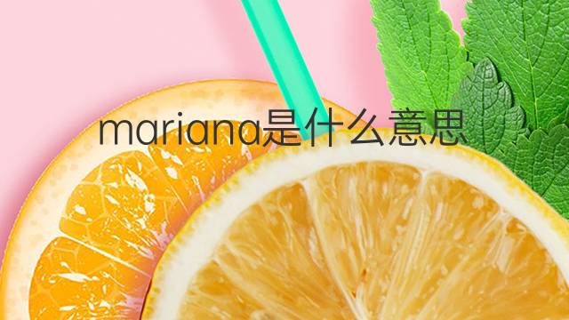 mariana是什么意思 mariana的翻译、读音、例句、中文解释