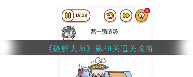 烧脑大师第39关熬一锅浓汤怎么过_第39关通关攻略