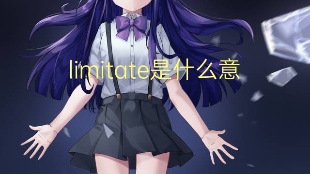 limitate是什么意思 limitate的翻译、读音、例句、中文解释