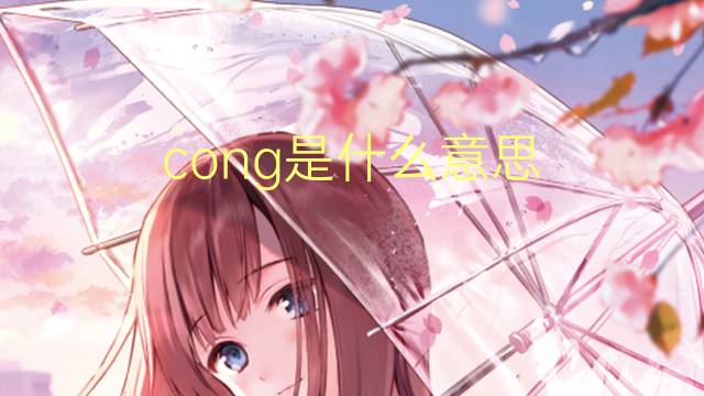 cong是什么意思 cong的翻译、读音、例句、中文解释