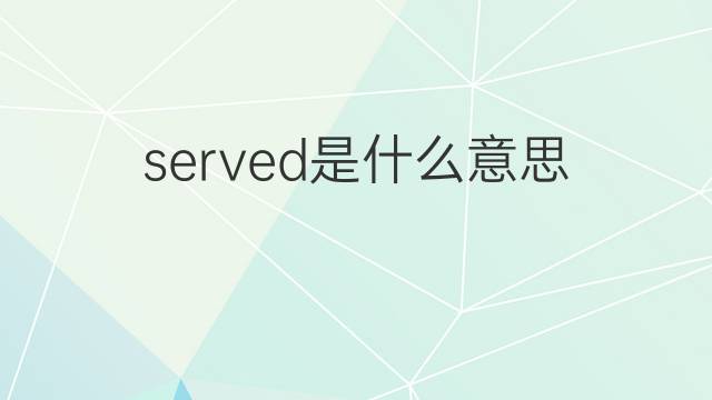 served是什么意思 served的翻译、读音、例句、中文解释