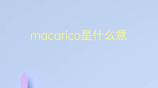 macarico是什么意思 macarico的翻译、读音、例句、中文解释